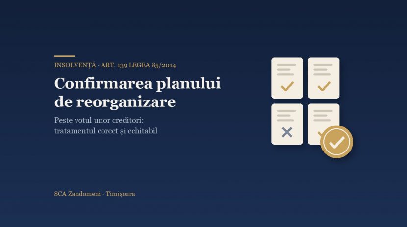 Confirmare plan reorganizare împotriva creditorilor disidenți, cram-down art. 139 Legea 85/2014 - SCA Zandomeni Timișoara